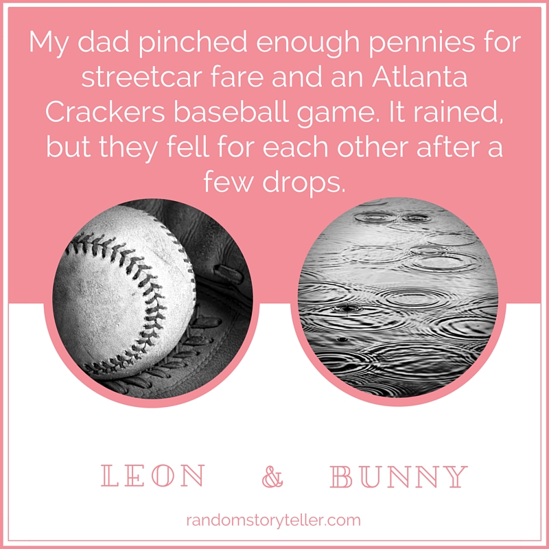 My dad pinched enough pennies for streetcar fare and an Atlanta Crackers baseball game. It rained, but they fell for each other after a few drops.